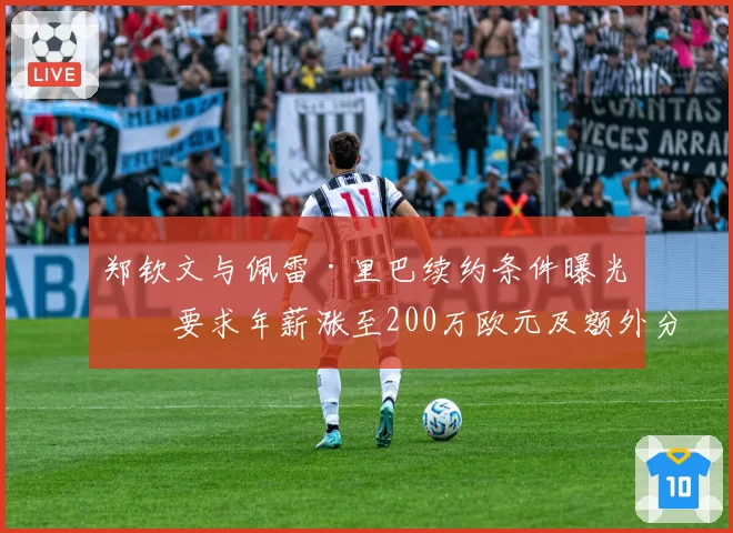 郑钦文与佩雷·里巴续约条件曝光:要求年薪涨至200万欧元及额外分成
