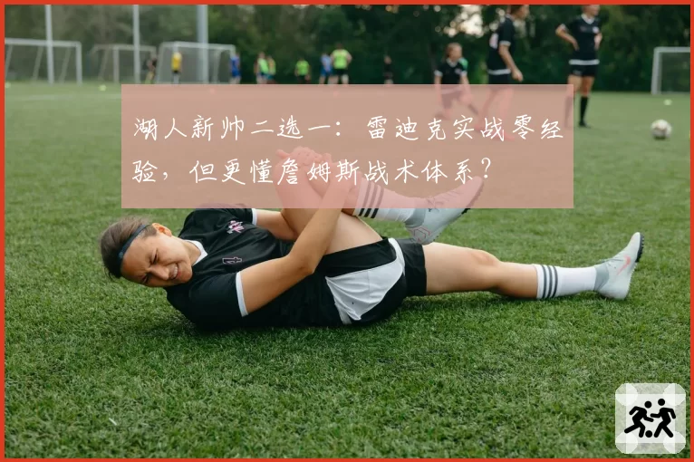湖人新帅二选一：雷迪克实战零经验，但更懂詹姆斯战术体系？
