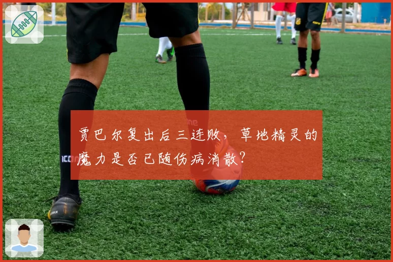 贾巴尔复出后三连败,草地精灵的魔力是否已随伤病消散?